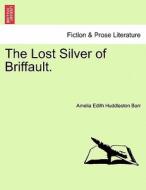 The Lost Silver of Briffault. di Amelia Edith Huddleston Barr edito da British Library, Historical Print Editions