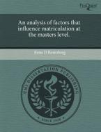 An Analysis of Factors That Influence Matriculation at the Masters Level. di Rona D. Rosenberg edito da Proquest, Umi Dissertation Publishing