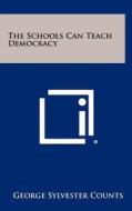 The Schools Can Teach Democracy di George Sylvester Counts edito da Literary Licensing, LLC