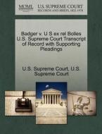 Badger V. U S Ex Rel Bolles U.s. Supreme Court Transcript Of Record With Supporting Pleadings edito da Gale Ecco, U.s. Supreme Court Records