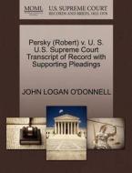 Persky (robert) V. U. S. U.s. Supreme Court Transcript Of Record With Supporting Pleadings di John Logan O'Donnell edito da Gale, U.s. Supreme Court Records