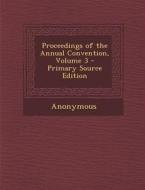 Proceedings of the Annual Convention, Volume 3 di Anonymous edito da Nabu Press