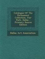 Catalogue of the Permanent Collection, Fair Park, Dallas di Dallas Art Association edito da Nabu Press