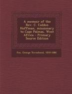 A Memoir of the REV. C. Colden Hoffman, Missionary to Cape Palmas, West Africa di George Townshend Fox edito da Nabu Press