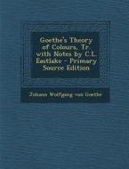 Goethe's Theory of Colours, Tr. with Notes by C.L. Eastlake di Johann Wolfgang Von Goethe edito da Nabu Press