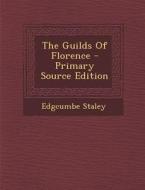 The Guilds of Florence - Primary Source Edition di Edgcumbe Staley edito da Nabu Press
