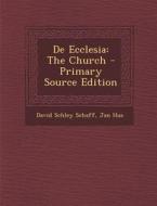 de Ecclesia: The Church - Primary Source Edition di David Schley Schaff, Jan Hus edito da Nabu Press