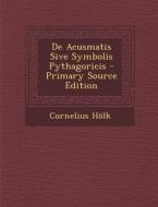 de Acusmatis Sive Symbolis Pythagoricis di Cornelius Holk edito da Nabu Press