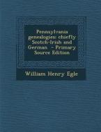 Pennsylvania Genealogies; Chiefly Scotch-Irish and German di William Henry Egle edito da Nabu Press