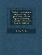 Railway Mechanical Engineering: A Practical Treatise by Engineering Experts - Primary Source Edition di A. R. Bell edito da Nabu Press