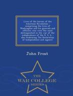 Lives Of The Heroes Of The American Revolution di John Frost edito da War College Series
