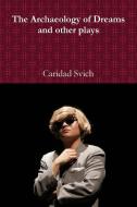The Archaeology of Dreams and other plays di Caridad Svich edito da Lulu.com