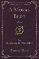 A Moral Blot di Sigmund B Alexander edito da Forgotten Books