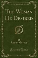 The Woman He Desired (classic Reprint) di Louise Gerard edito da Forgotten Books