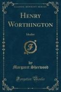 Henry Worthington di Margaret Sherwood edito da Forgotten Books