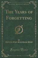 The Years Of Forgetting (classic Reprint) di Patricia Ethel Stonehouse Scott edito da Forgotten Books