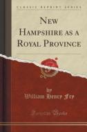New Hampshire As A Royal Province (classic Reprint) di William Henry Fry edito da Forgotten Books