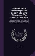 Remarks On The Proceedings Of The Society, Who Style Themselves The Friends Of The People di Anonymous edito da Palala Press