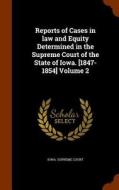 Reports Of Cases In Law And Equity Determined In The Supreme Court Of The State Of Iowa. [1847-1854] Volume 2 edito da Arkose Press