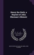 Henry The Sixth, A Reprint Of John Blacman's Memoir di Bruce Rogers, M R 1862-1936 James, John Blakman edito da Palala Press