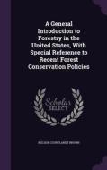A General Introduction To Forestry In The United States, With Special Reference To Recent Forest Conservation Policies di Nelson Courtlandt Brown edito da Palala Press