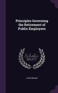 Principles Governing The Retirement Of Public Employees di Lewis Meriam edito da Palala Press