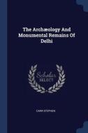 The Archæology And Monumental Remains Of Delhi di Carr Stephen edito da CHIZINE PUBN