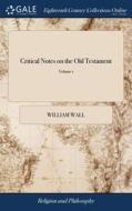 Critical Notes On The Old Testament: Whe di WILLIAM WALL edito da Lightning Source Uk Ltd