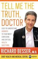 Tell Me the Truth, Doctor: Easy-To-Understand Answers to Your Most Confusing and Critical Health Questions di Richard Besser edito da Hyperion Books