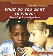 What Do You Want to Prove?: Planning Investigations di Barbara A. Somervill edito da PowerKids Press