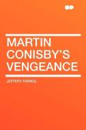 Martin Conisby's Vengeance di Jeffery Farnol edito da HardPress Publishing