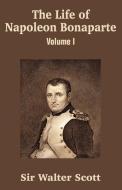 The Life of Napoleon Bonaparte (Volume I) di Walter Scott edito da INTL LAW & TAXATION PUBL