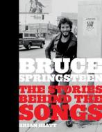Bruce Springsteen: The Stories Behind the Songs di Brian Hiatt edito da ABRAMS
