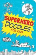 Superhero Doodles for Kids di Chris Sabatino edito da GIBBS SMITH GIFT & GAME