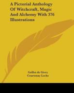 A Pictorial Anthology Of Witchcraft, Magic And Alchemy With 376 Illustrations di Grillot de Givry edito da Kessinger Publishing, Llc