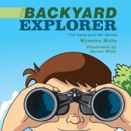 The Backyard Explorer di Wynette Mills edito da AuthorHouse