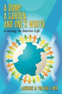 A Dump, a Garden, and One's Worth: Growing an Interior Life di Lawrence M. Ventline edito da AUTHORHOUSE