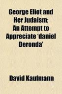 George Eliot And Her Judaism; An Attempt di David Kaufmann edito da General Books