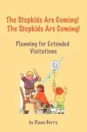The Stepkids Are Coming! the Stepkids Are Coming!: Planning for Extended Visitation di Diane Berry edito da Createspace
