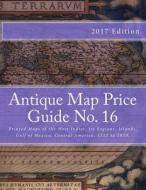 Antique Map Price Guide No. 16: Printed Maps of the West Indies, Its Regions, Islands, Gulf of Mexico, Central America, 1511 to 1850. di MR Jeffrey Sharpe edito da Createspace
