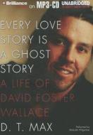 Every Love Story Is a Ghost Story: A Life of David Foster Wallace di D. T. Max edito da Brilliance Corporation