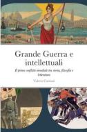 Grande Guerra e intellettuali di Valerio Castioni edito da Lulu.com