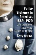 Police Violence in America, 1869-1920 di Kerry Segrave edito da McFarland