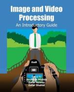 Image and Video Processing: An Introductory Guide di Akshaya Mishra, Zafar Nawaz, Zafar Shahid edito da Createspace