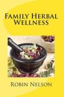Family Herbal Wellness di Robin Nelson edito da Createspace