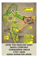 How the English East India Company Conquered India di Agha Humayun Amin edito da Createspace