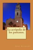 La Acropolis de Los Pantanos. di Jose Alemany edito da Createspace