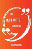 The Alan Watts Handbook - Everything You Need To Know About Alan Watts di Brad Mcdaniel edito da Emereo Publishing