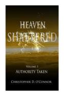 Heaven Shattered: Authority Taken di MR Christopher D. O'Connor edito da Createspace