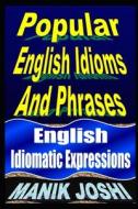 Popular English Idioms and Phrases: English Idiomatic Expressions di MR Manik Joshi edito da Createspace Independent Publishing Platform